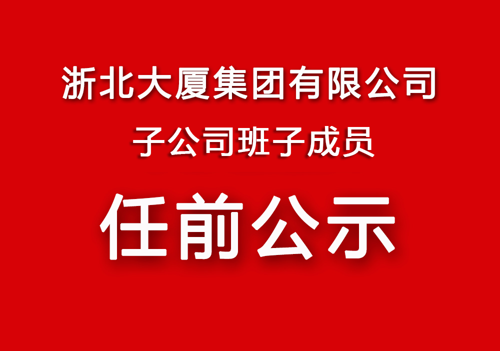 浙北大廈集團有限公司子公司班子成員任前公示