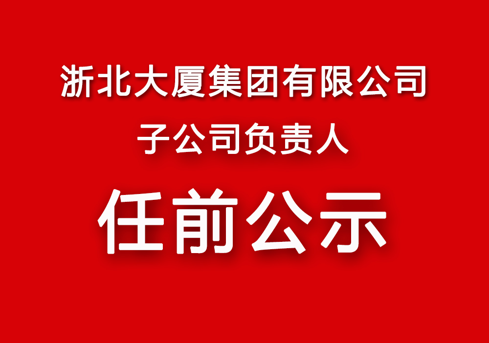 浙北大廈集團有限公司子公司負責人任前公示